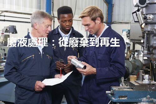 廢液處理：從廢棄到再生，創(chuàng)新技術(shù)引領(lǐng)環(huán)保革命！